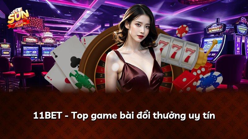 11BET - Top game bài đổi thưởng uy tín