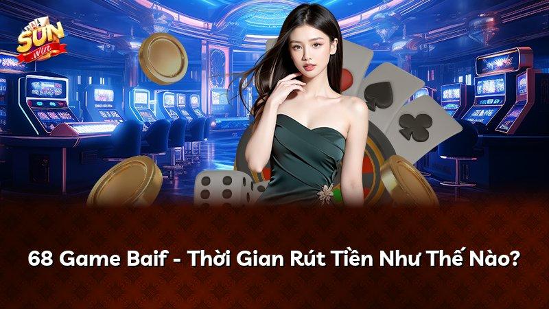 68 Game Baif - Thời Gian Rút Tiền Như Thế Nào?
