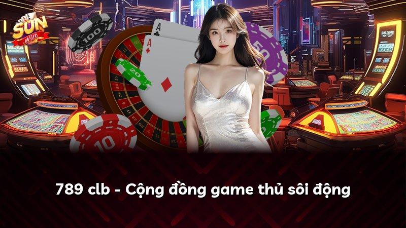 789 clb - Cộng đồng game thủ sôi động
