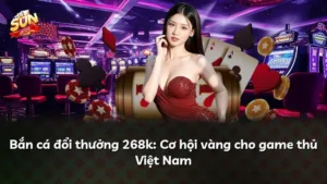 Bắn cá đổi thưởng 268k: Cơ hội vàng cho game thủ Việt Nam