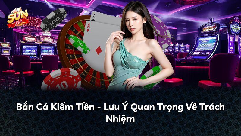 Bắn Cá Kiếm Tiền - Lưu Ý Quan Trọng Về Trách Nhiệm