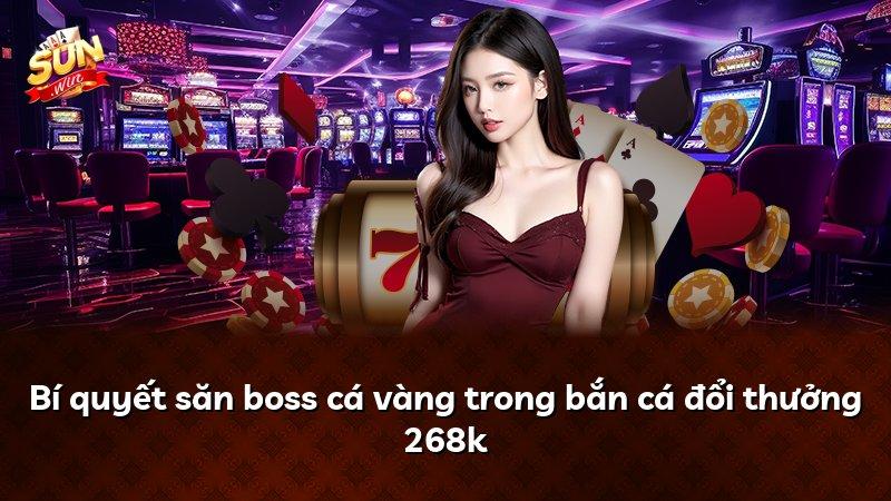 Bí quyết săn boss cá vàng trong bắn cá đổi thưởng 268k