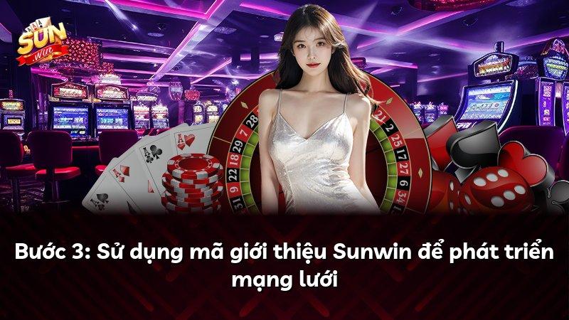 Bước 3: Sử dụng mã giới thiệu Sunwin để phát triển mạng lưới