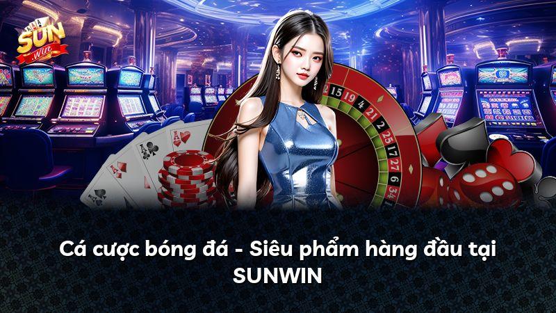 Cá cược bóng đá - Siêu phẩm hàng đầu tại SUNWIN