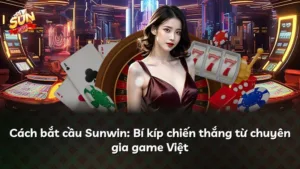 Cách bắt cầu Sunwin: Bí kíp chiến thắng từ chuyên gia game Việt
