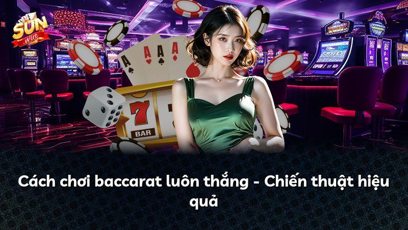 Cách chơi baccarat luôn thắng - Chiến thuật hiệu quả