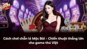 Cách chơi chẵn lẻ Mộc Bài – Chiến thuật thắng lớn cho game thủ Việt
