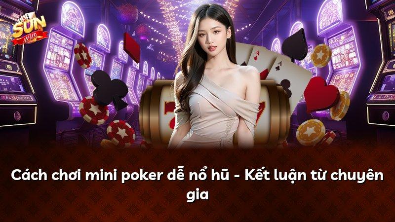 Cách chơi mini poker dễ nổ hũ - Kết luận từ chuyên gia