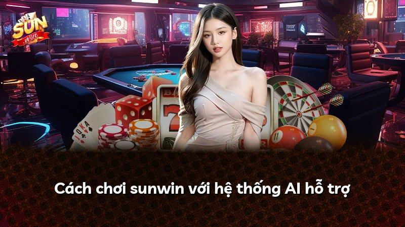 Cách chơi sunwin với hệ thống AI hỗ trợ