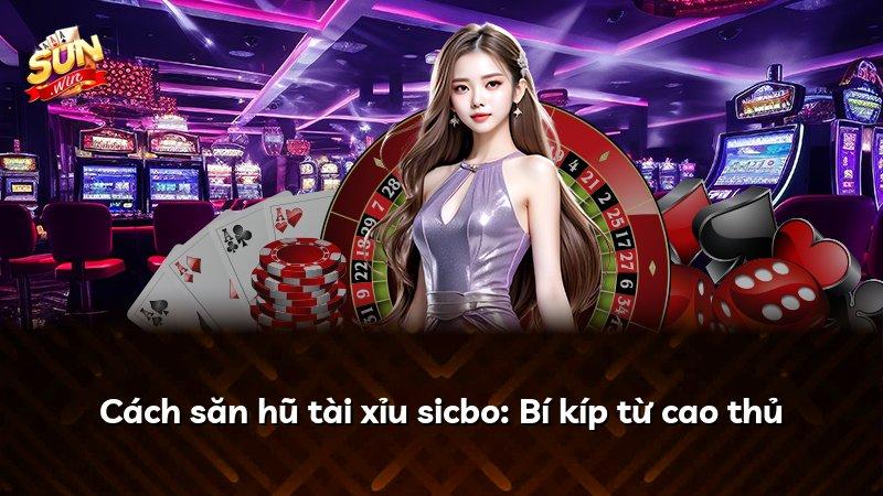 Cách săn hũ tài xỉu sicbo: Bí kíp từ cao thủ