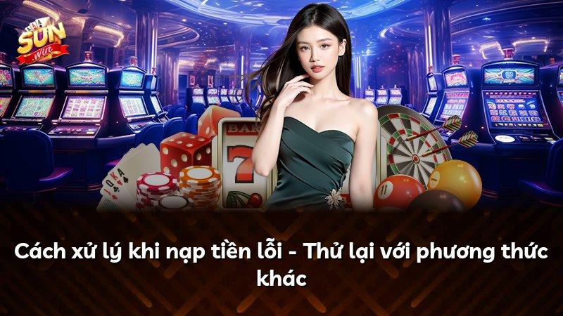 Cách xử lý khi nạp tiền lỗi - Thử lại với phương thức khác