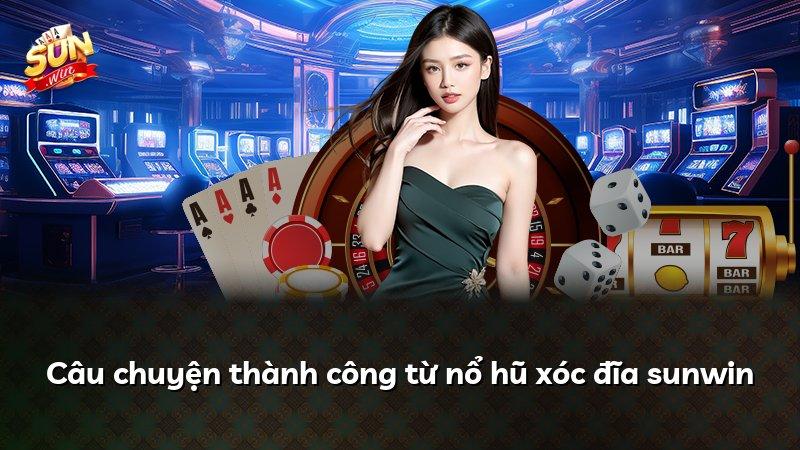 Câu chuyện thành công từ nổ hũ xóc đĩa sunwin