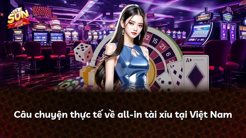 Câu chuyện thực tế về all-in tài xỉu tại Việt Nam