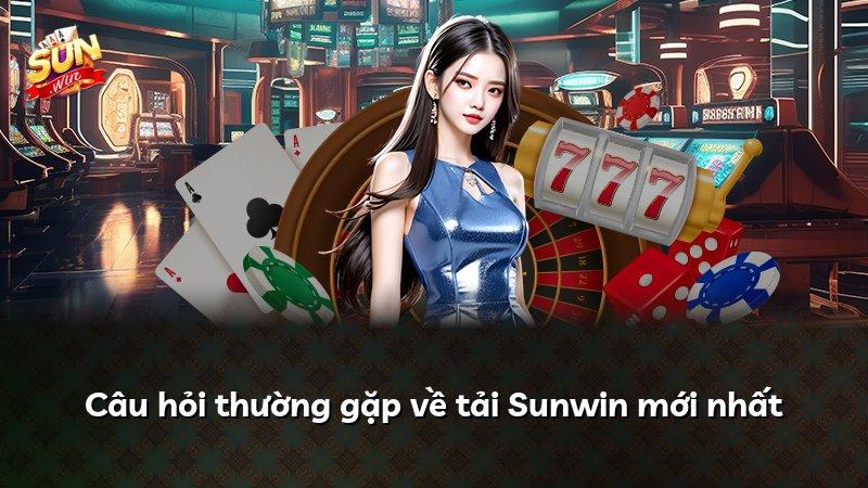 Câu hỏi thường gặp về tải Sunwin mới nhất