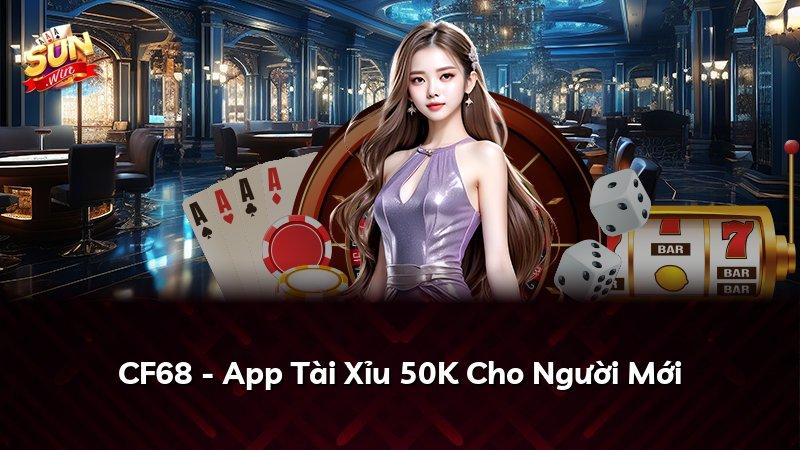CF68 - App Tài Xỉu 50K Cho Người Mới