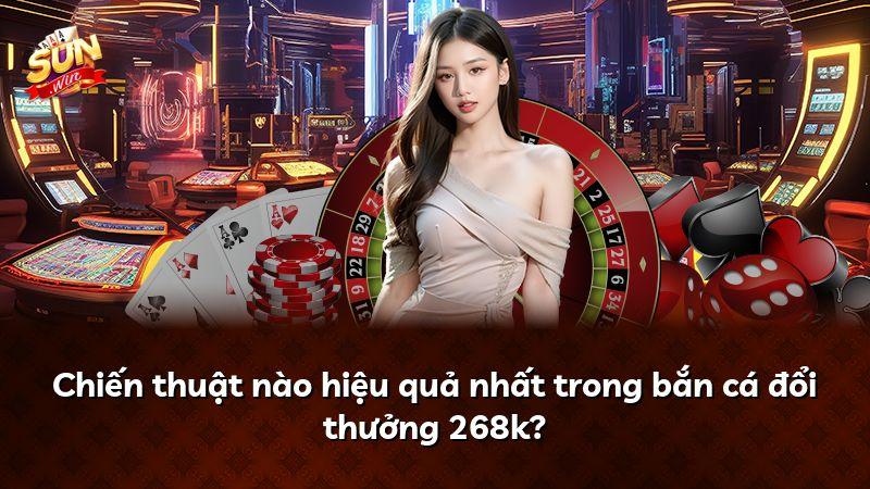 Chiến thuật nào hiệu quả nhất trong bắn cá đổi thưởng 268k?