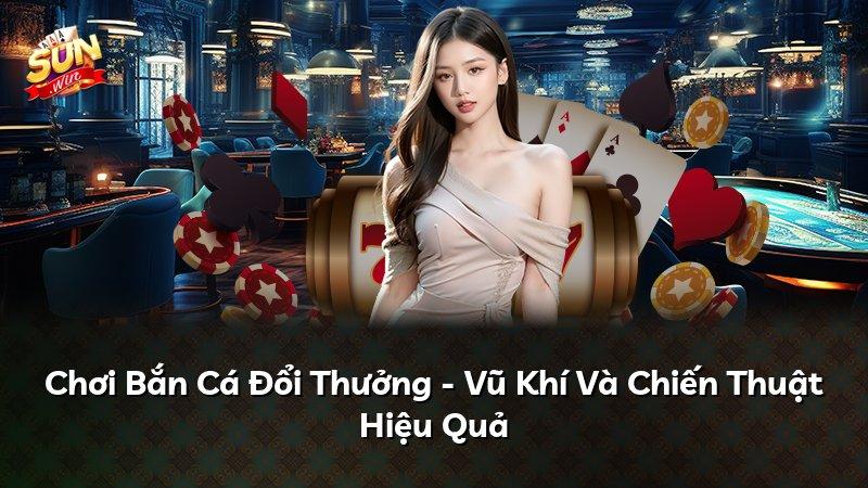 Chơi Bắn Cá Đổi Thưởng - Vũ Khí Và Chiến Thuật Hiệu Quả