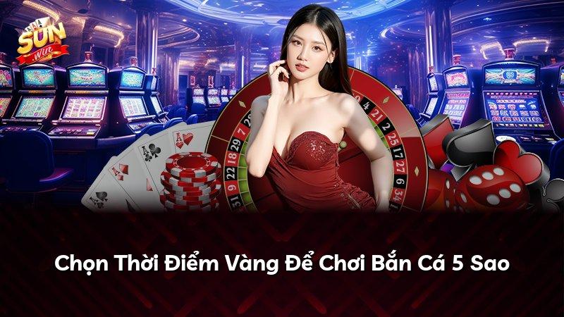 Chọn Thời Điểm Vàng Để Chơi Bắn Cá 5 Sao
