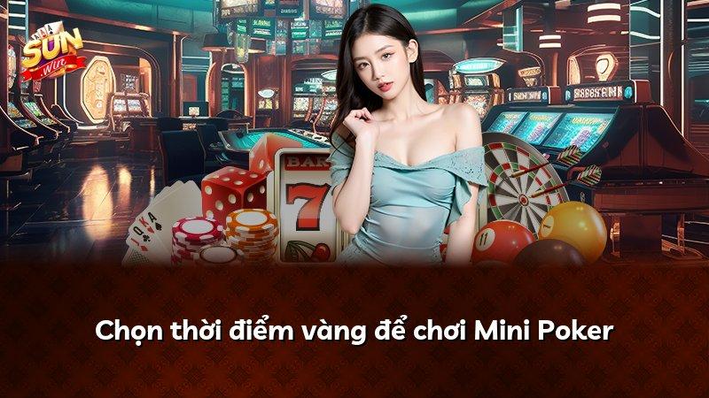 Chọn thời điểm vàng để chơi Mini Poker