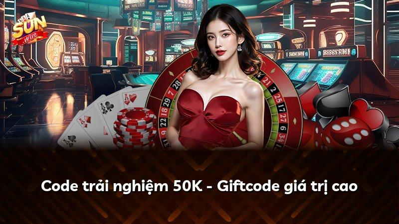 Code trải nghiệm 50K - Giftcode giá trị cao