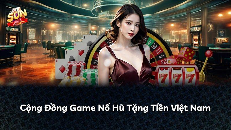 Cộng Đồng Game Nổ Hũ Tặng Tiền Việt Nam