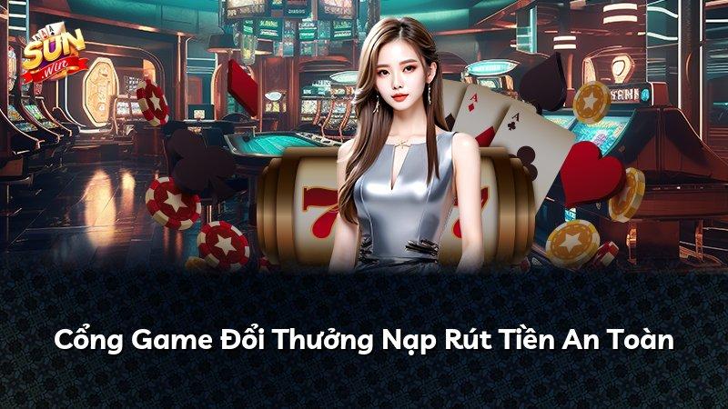 Cổng Game Đổi Thưởng Nạp Rút Tiền An Toàn
