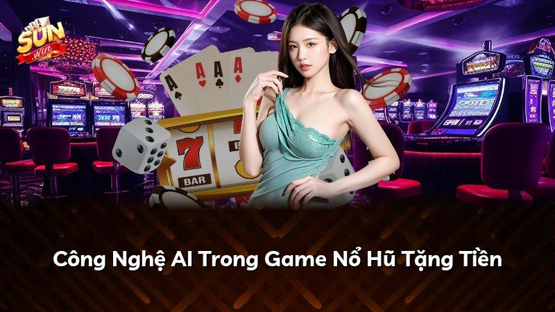 Công Nghệ AI Trong Game Nổ Hũ Tặng Tiền