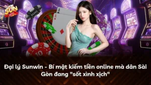 Đại lý Sunwin – Bí mật kiếm tiền online mà dân Sài Gòn đang “sốt xình xịch”