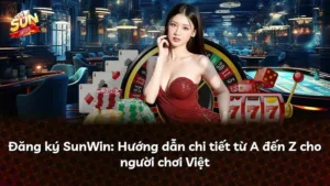 Đăng ký SunWin: Hướng dẫn chi tiết từ A đến Z cho người chơi Việt