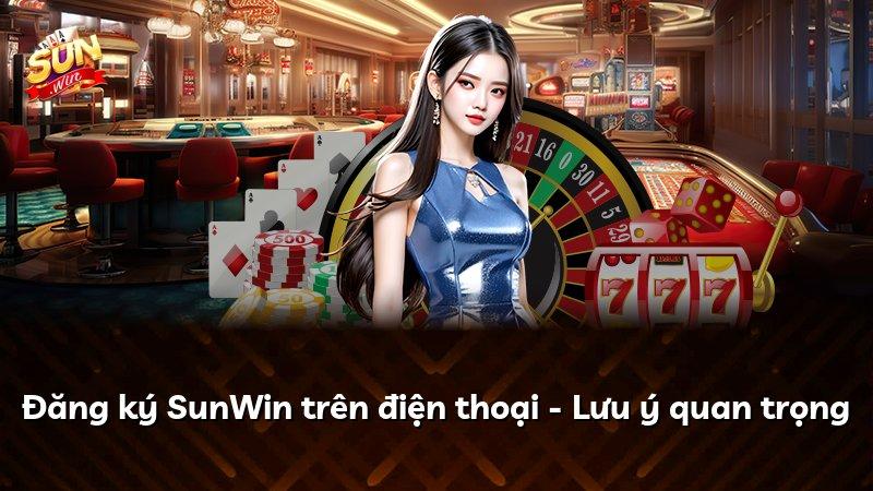 Đăng ký SunWin trên điện thoại - Lưu ý quan trọng