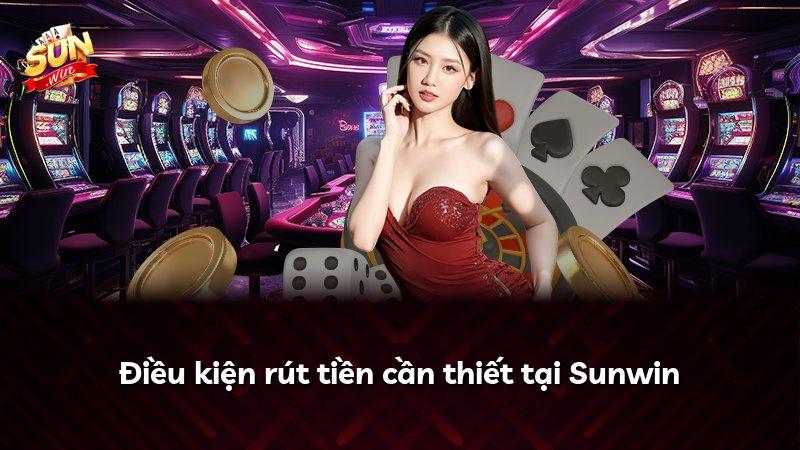 Điều kiện rút tiền cần thiết tại Sunwin