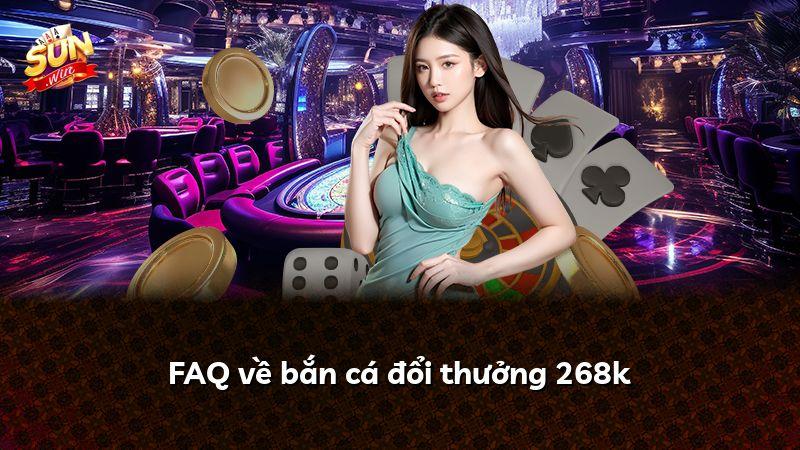 FAQ về bắn cá đổi thưởng 268k
