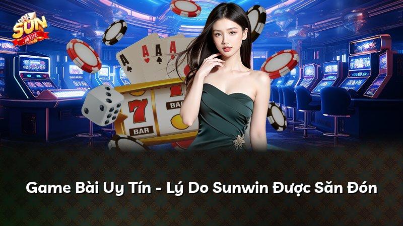 Game Bài Uy Tín - Lý Do Sunwin Được Săn Đón
