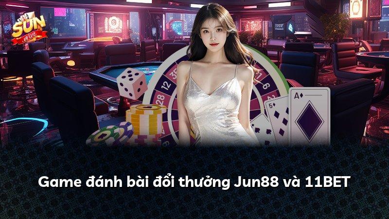 Game đánh bài đổi thưởng Jun88 và 11BET