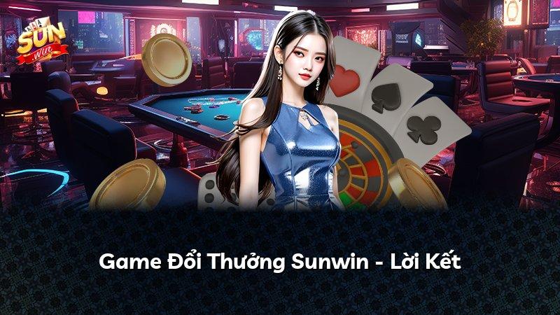 Game Đổi Thưởng Sunwin - Lời Kết