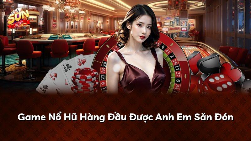 Game Nổ Hũ Hàng Đầu Được Anh Em Săn Đón