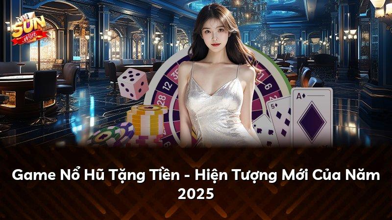Game Nổ Hũ Tặng Tiền - Hiện Tượng Mới Của Năm 2025