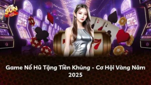 Game Nổ Hũ Tặng Tiền Khủng – Cơ Hội Vàng Năm 2025
