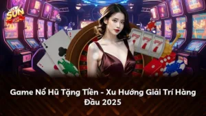 Game Nổ Hũ Tặng Tiền – Xu Hướng Giải Trí Hàng Đầu 2025