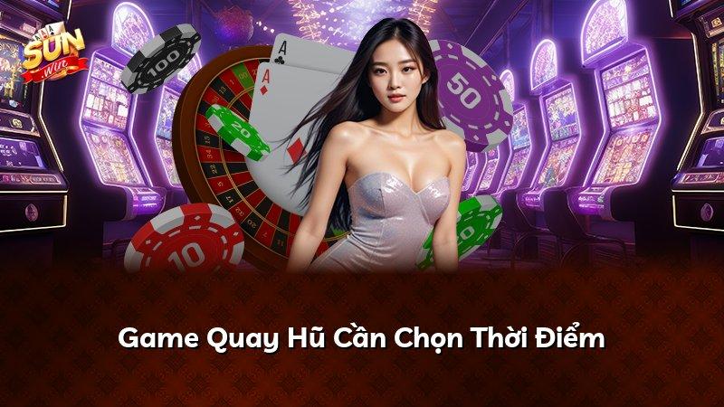 Game Quay Hũ Cần Chọn Thời Điểm