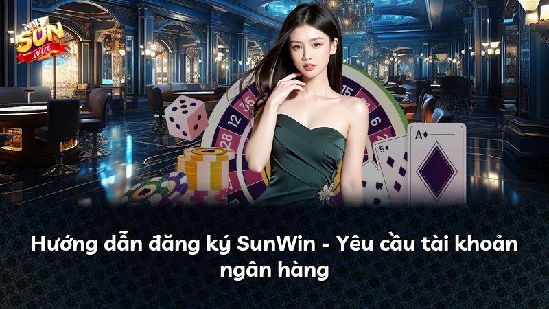 Hướng dẫn đăng ký SunWin - Yêu cầu tài khoản ngân hàng