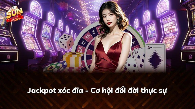 Jackpot xóc đĩa - Cơ hội đổi đời thực sự