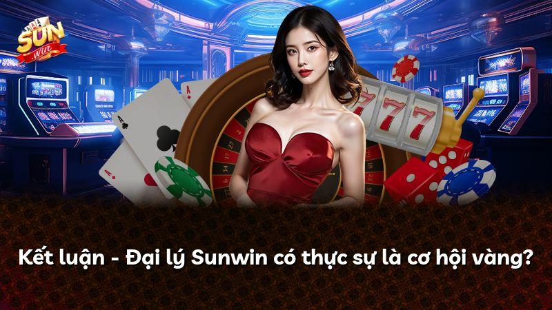 Kết luận - Đại lý Sunwin có thực sự là cơ hội vàng?