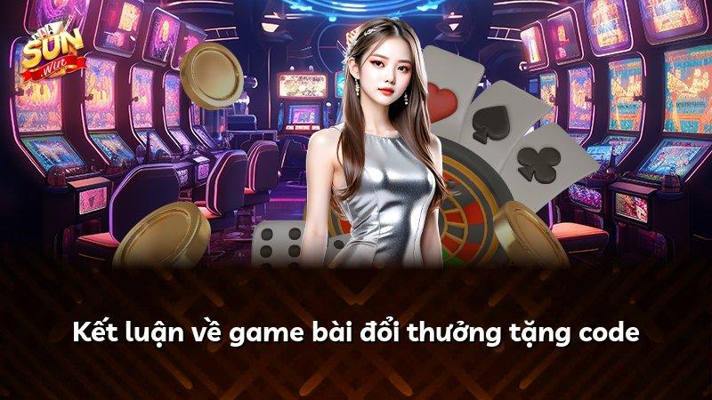 Kết luận về game bài đổi thưởng tặng code