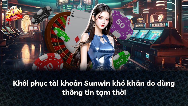 Khôi phục tài khoản Sunwin khó khăn do dùng thông tin tạm thời
