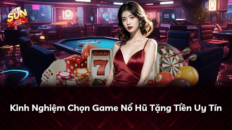 Kinh Nghiệm Chọn Game Nổ Hũ Tặng Tiền Uy Tín