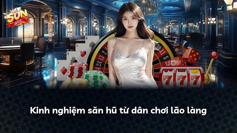 Kinh nghiệm săn hũ từ dân chơi lão làng