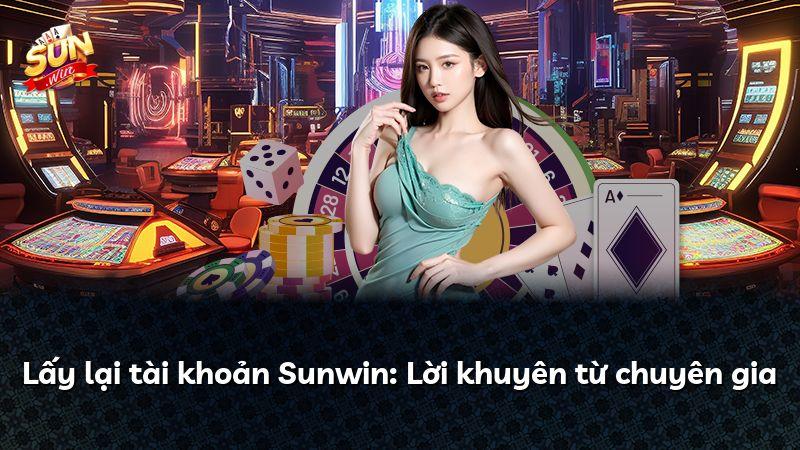 Lấy lại tài khoản Sunwin: Lời khuyên từ chuyên gia