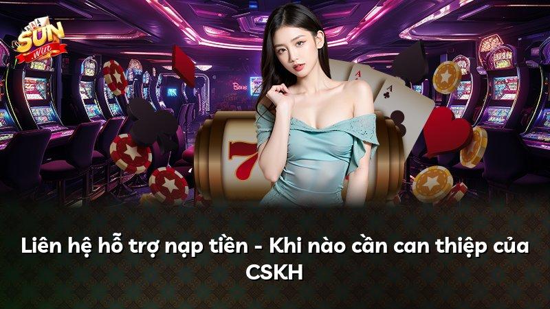 Liên hệ hỗ trợ nạp tiền - Khi nào cần can thiệp của CSKH