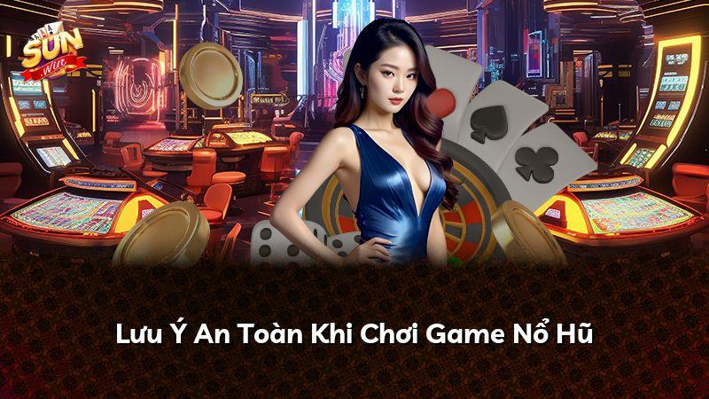 Lưu Ý An Toàn Khi Chơi Game Nổ Hũ